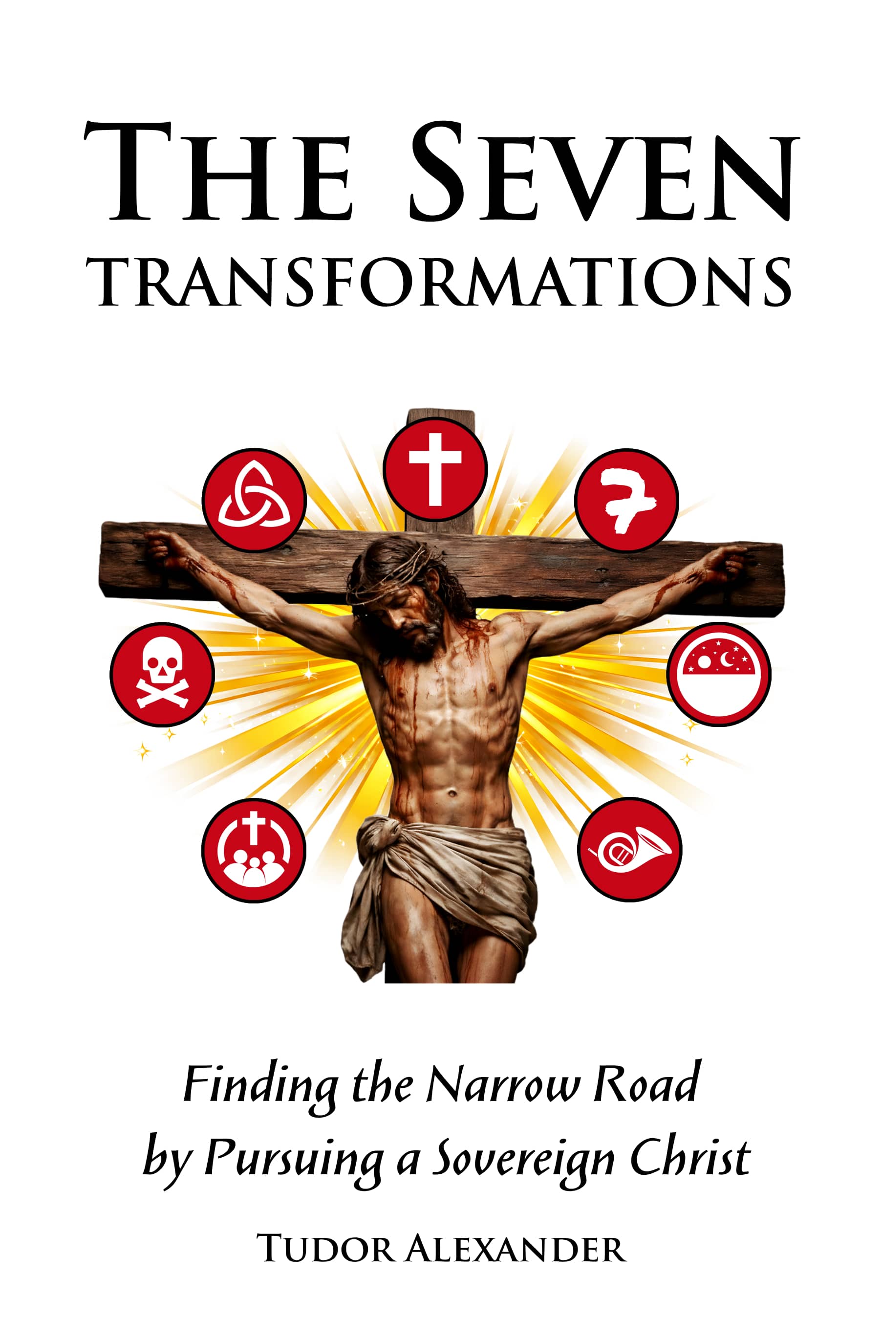 The Seven Transformations: Finding the Narrow Road by Pursuing a Sovereign Christ