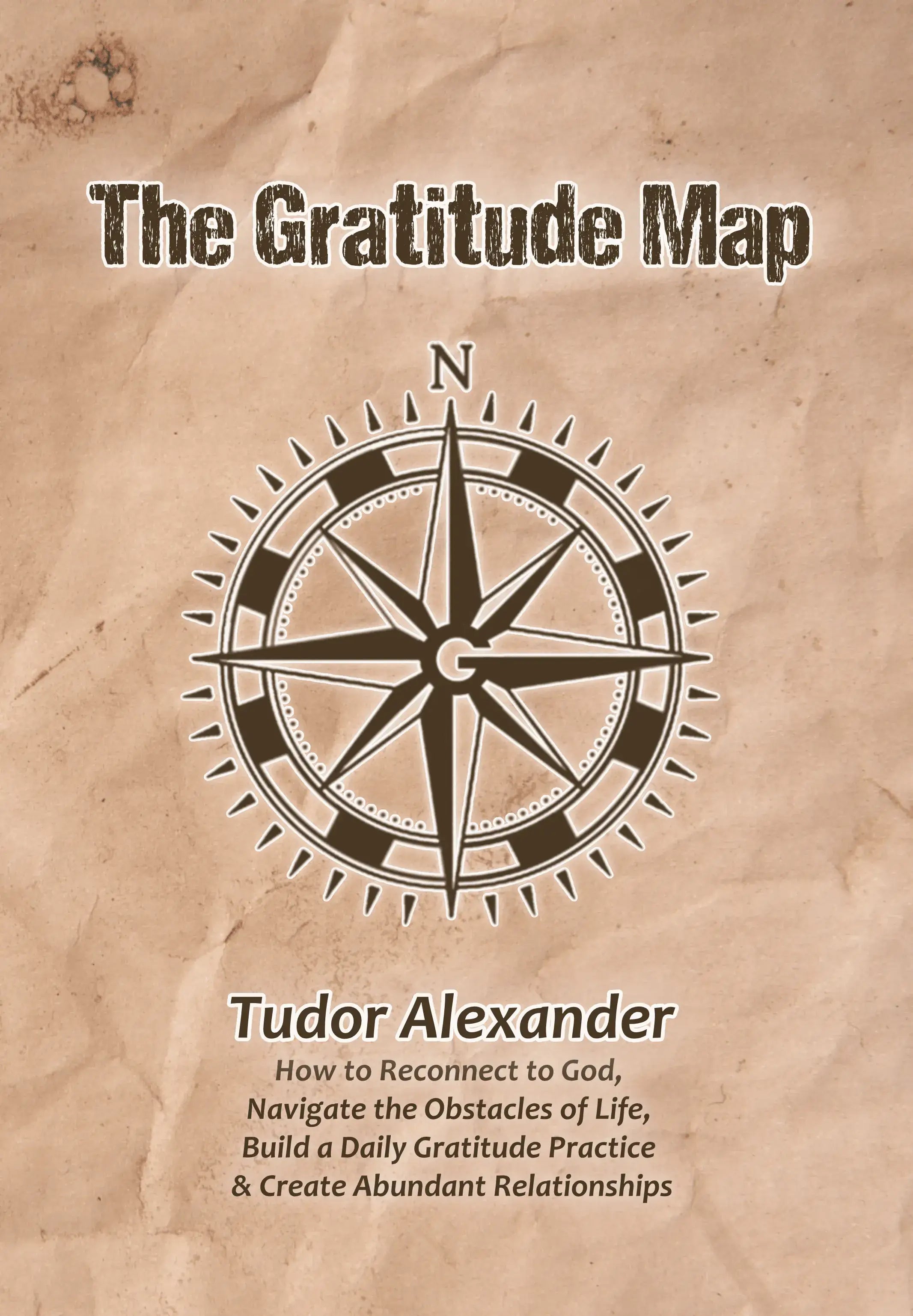 The Gratitude Map: How to Reconnect to God, Navigate the Obstacles of Life, Build a Daily Gratitude Practice & Create Abundant Relationships